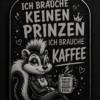 a3fce2ca-98c9-417b-8e39-afdcc537323e Dogtag Anhänger ICH BRAUCHE KEINEN PRINZEN – ICH BRAUCHE KAFFEE | Punk-Stinktier Edition